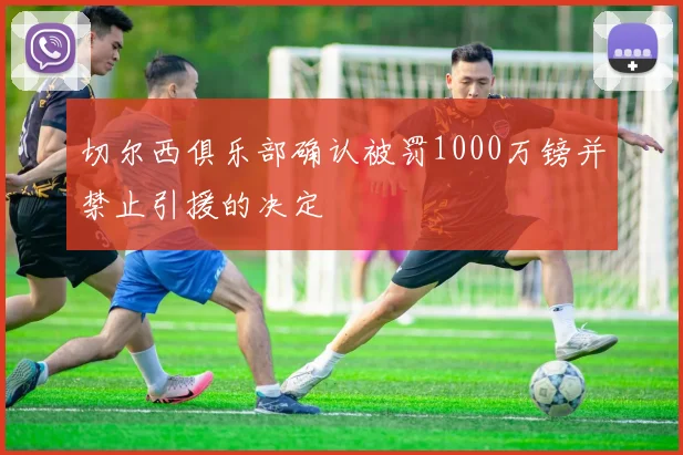 切尔西俱乐部确认被罚1000万镑并禁止引援的决定