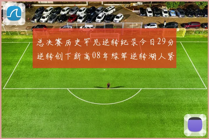 总决赛历史罕见逆转纪录今日29分逆转创下新高08年绿军逆转湖人紧随其后