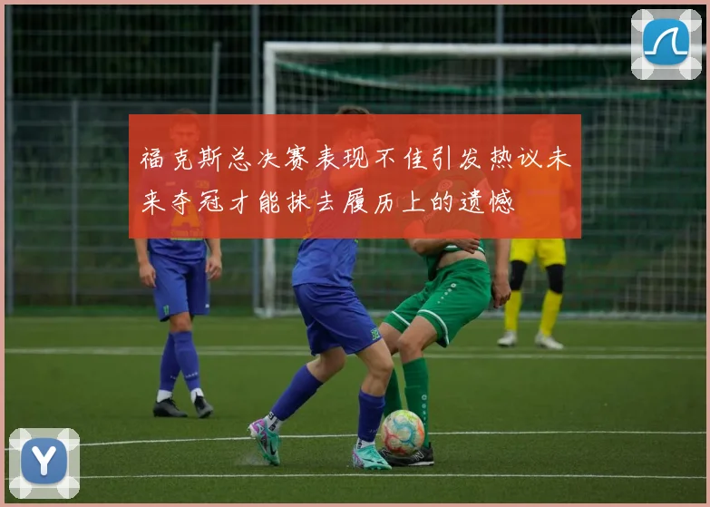 福克斯总决赛表现不佳引发热议未来夺冠才能抹去履历上的遗憾